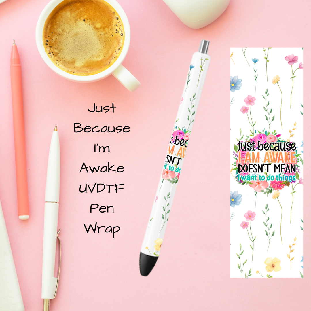 Just Because I’m Awake UVDTF Pen Wrap