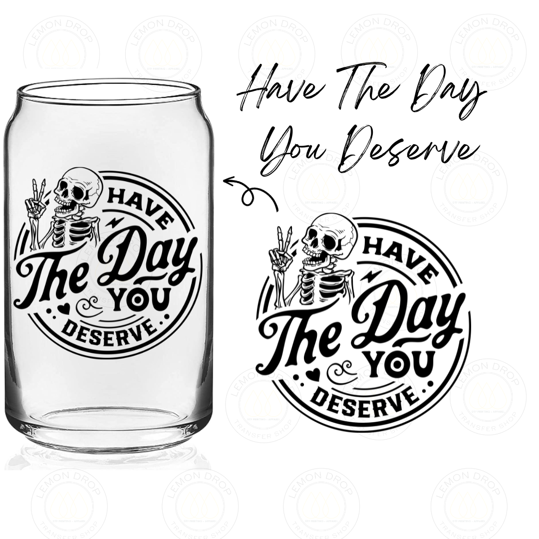 Have The Day You Deserve UV DTF STICKER