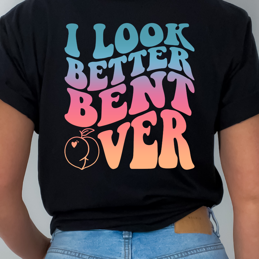 I LOOK BETTER BENT OVER TRANSFER + FRONT PEACH DTF Transfer