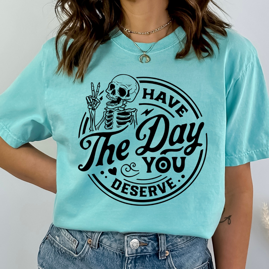 Have The Day You Deserve - DTF TRANSFER New Design