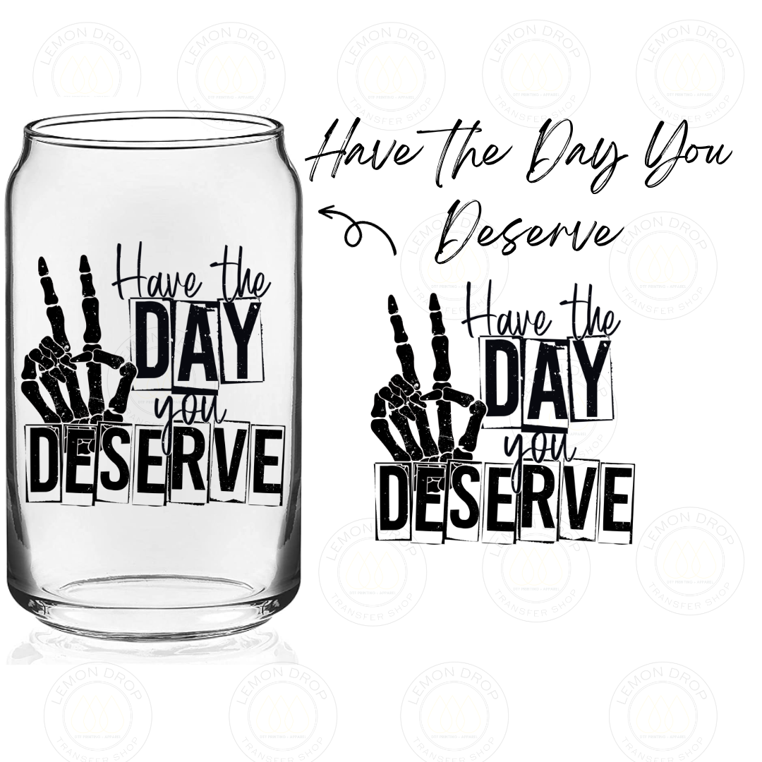 Have The Day You Deserve UV DTF STICKER